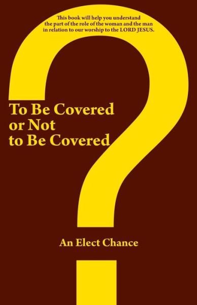 To Be Covered or Not to Be Covered: Should the World See Your Glory or God's Glory? - An Elect Chance - Bøker - WestBow Press - 9781490815497 - 30. april 2014