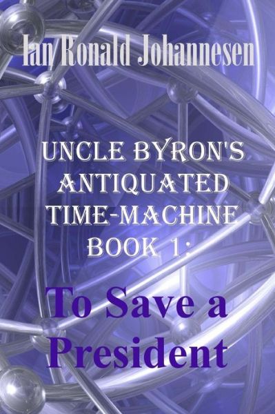 Cover for Ian Ronald Johannesen · Uncle Byron's Antiquated Time-machine: to Save a President (Taschenbuch) (2013)