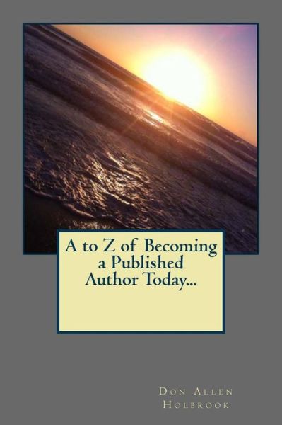 Cover for Don Allen Holbrook · A to Z of Becoming a Published Author Today... (Paperback Book) (2013)