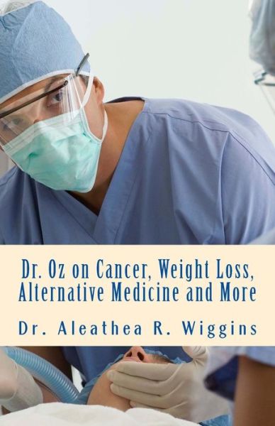 Cover for Dr Aleathea R Wiggins · Dr. Oz on Cancer, Weight Loss, Alternative Medicine and More (Paperback Book) (2014)