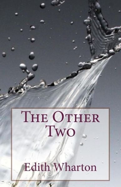 The Other Two - Edith Wharton - Bøger - Createspace - 9781496123497 - 1. marts 2014