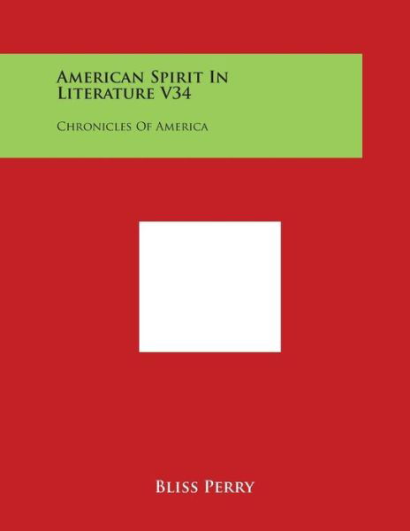 American Spirit in Literature V34: Chronicles of America - Bliss Perry - Książki - Literary Licensing, LLC - 9781498017497 - 30 marca 2014