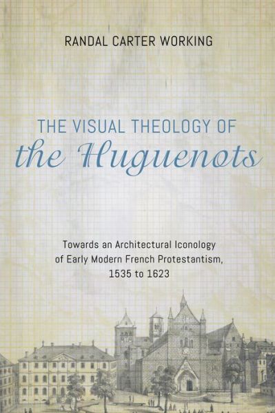 Cover for Randal Carter Working · Visual Theology of the Huguenots (Book) (2016)