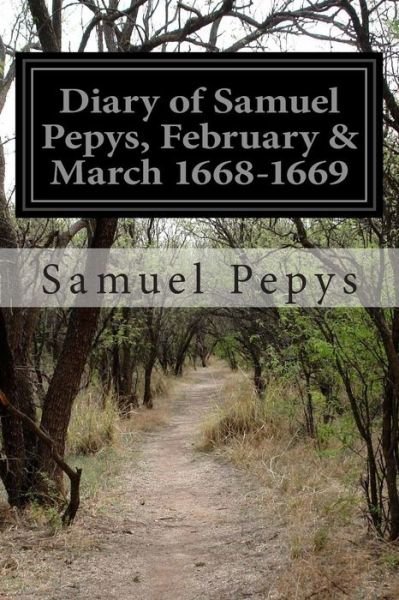 Diary of Samuel Pepys, February & March 1668-1669 - Samuel Pepys - Books - Createspace - 9781500172497 - June 12, 2014