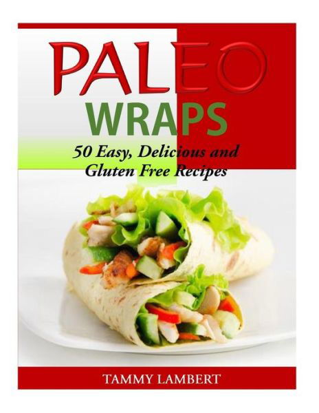 Cover for Tammy Lambert · Paleo Wraps: 50 Easy, Delicious and Gluten Free Recipes (Paperback Bog) (2014)