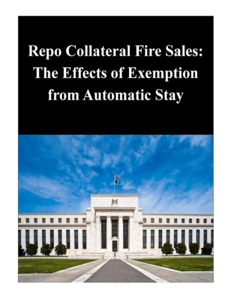 Cover for Federal Reserve Board · Repo Collateral Fire Sales: the Effects of Exemption from Automatic Stay (Paperback Book) (2014)