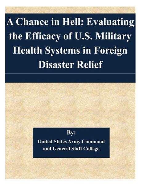 Cover for United States Army Command and General S · A Chance in Hell: Evaluating the Efficacy of U.s. Military Health Systems in Foreign Disaster Relief (Paperback Book) (2014)