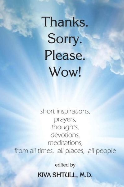 Cover for Kiva Shtull M D · Thanks. Sorry. Please. Wow!: Short Inspirations, Prayers, Thoughts, Devotions, Meditations, from All Times, All Places, All People (Pocketbok) (2015)