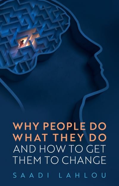 Cover for Lahlou, Saadi (School for Advanced Studies in the Social Sciences, France) · Why People Do What They Do: And How to Get Them to Change (Hardcover Book) (2024)