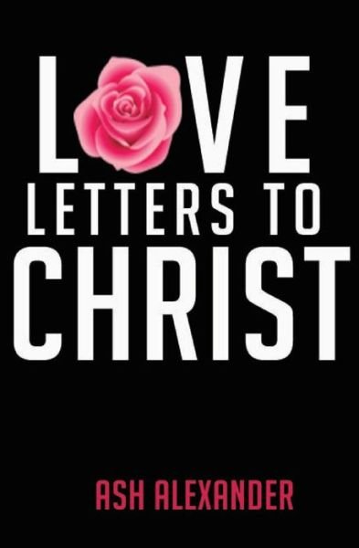 Cover for Ash Jolene Alexander · Love Letters To Christ (Taschenbuch) (2015)