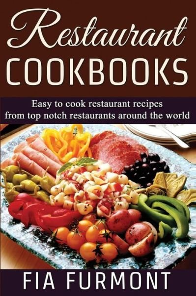 Cover for Fia Furmont · Restaurant Cookbooks: Easy to Cook Restaurant Recipes from Top Notch Restaurants Around the World (Pocketbok) (2015)