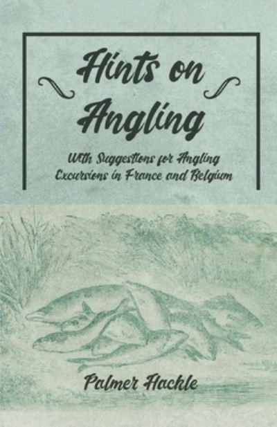Cover for Palmer Hackle · Hints on Angling - With Suggestions for Angling Excursions in France and Belgium (Paperback Book) (2019)