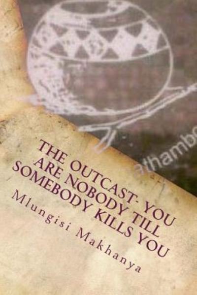 The Outcast- You Are Nobody Till Somebody Kills You - Mlungisi Makhanya M - Böcker - Createspace Independent Publishing Platf - 9781530830497 - 31 mars 2016