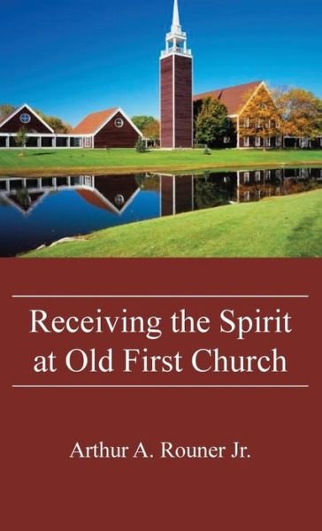 Receiving the Spirit at Old First Church - Rouner, Arthur A., Jr. - Livres - Wipf & Stock Publishers - 9781532609497 - 30 septembre 2016