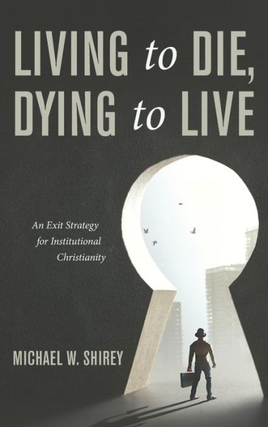 Cover for Michael W Shirey · Living to Die, Dying to Live (Hardcover Book) (2019)