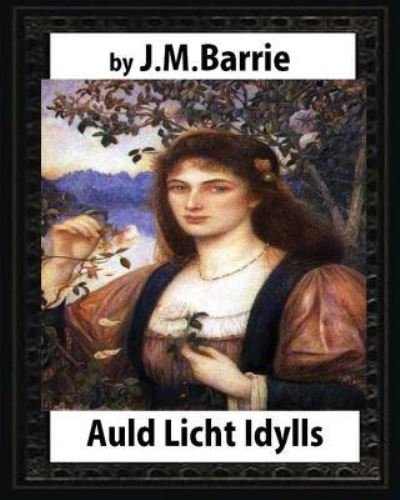 Cover for James Matthew Barrie · Auld Licht Idylls, by J. M. Barrie (Pocketbok) (2016)