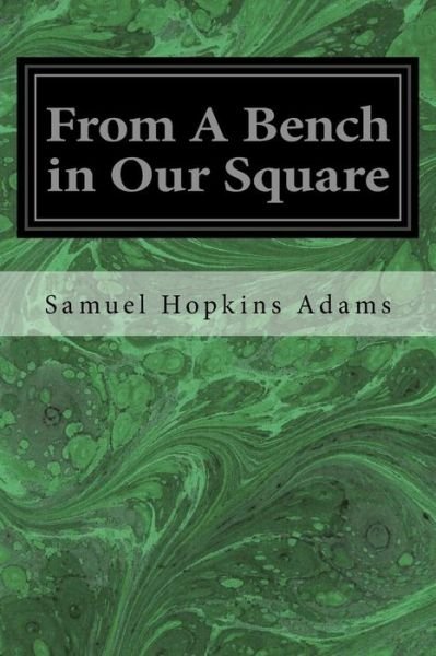 From A Bench in Our Square - Samuel Hopkins Adams - Libros - Createspace Independent Publishing Platf - 9781533376497 - 21 de mayo de 2016