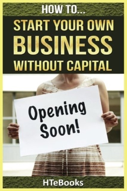 Cover for Htebooks · How To Start Your Own Business Without Capital: Quick Start Guide - How to Books (Paperback Book) (2016)
