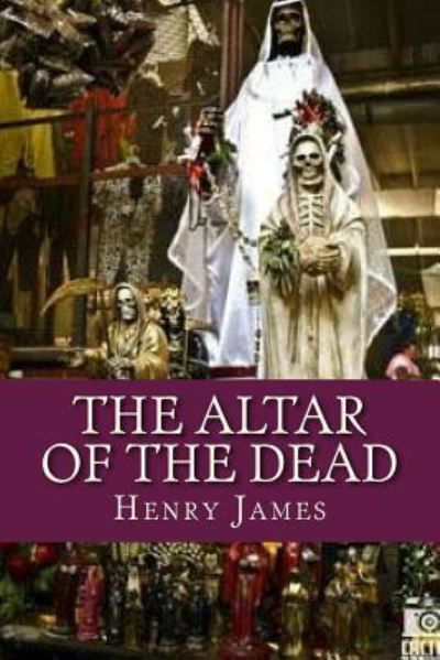 The Altar of the Dead - Henry James - Books - Createspace Independent Publishing Platf - 9781536809497 - July 30, 2016