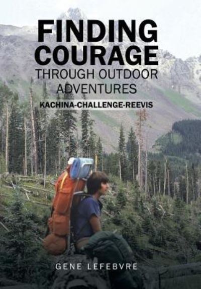 Cover for Gene Lefebvre · Finding Courage Through Outdoor Adventures (Hardcover Book) (2018)