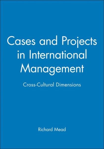 Cases and Projects in International Management: Cross-Cultural Dimensions - Mead, Richard (Sasin Graduate Institute of Business Administration, Thailand, and Northwestern University) - Boeken - John Wiley and Sons Ltd - 9781557868497 - 18 mei 2000