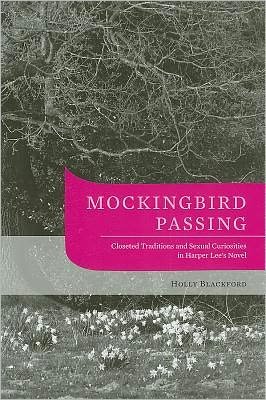 Cover for Blackford, Holly, Ph.D · Mockingbird Passing: Closeted Traditions and Sexual Curiosities in Harper Lee's Novel (Innbunden bok) (2011)