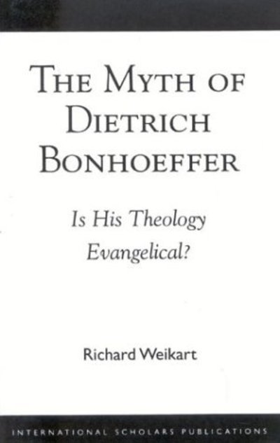 Cover for Richard Weikart · The Myth of Dietrich Bonhoeffer: Is His Theology Evangelical? (Paperback Book) (1997)