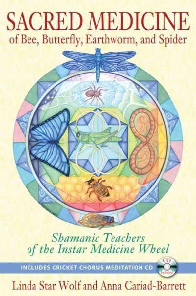 Cover for Wolf, Linda Star (Linda Star Wolf) · Sacred Medicine of Bee, Butterfly, Earthworm, and Spider: Shamanic Teachers of the Instar Medicine Wheel (Paperback Book) (2013)