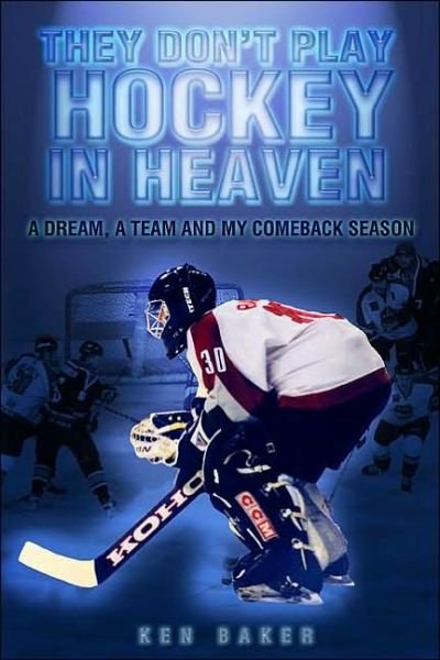 Cover for Ken Baker · They Don't Play Hockey in Heaven: A Dream, a Team, and My Comeback Season (Hardcover Book) (2003)