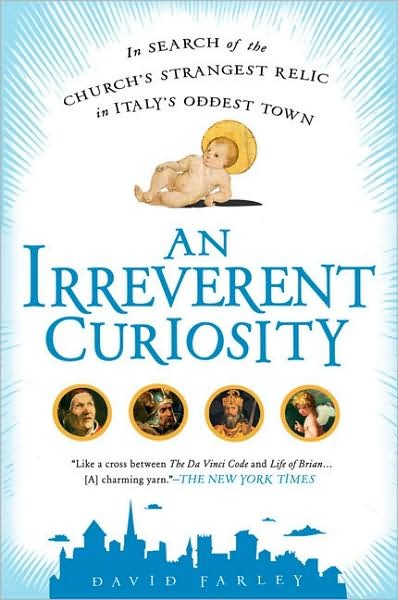 Cover for David Farley · An Irreverent Curiosity: in Search of the Church's Strangest Relic in Italy's Oddesttown (Pocketbok) (2010)