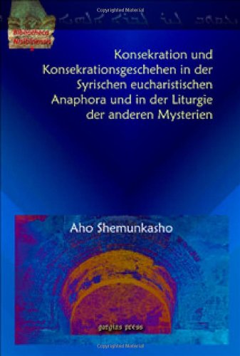 Cover for Aho Shemunkasho · Konsekration und Konsekrationsgeschehen in der Syrischen eucharistischen Anaphora und in der Liturgie der anderen Mysterien - Bibliotheca Nisibinensis (Hardcover Book) [German, 1 edition] (2009)