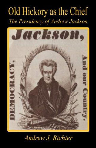 Cover for Andrew J. Richter · Old Hickory As the Chief - the Presidency of Andrew Jackson (Taschenbuch) (2008)