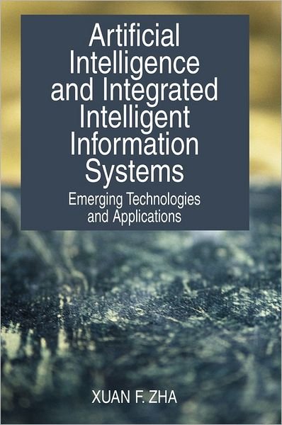 Cover for Xuan F. Zha · Artificial Intelligence and Integrated Intelligent Information Systems: Emerging Technologies and Applications (Gebundenes Buch) (2006)
