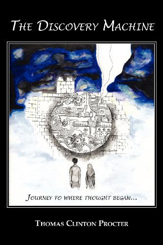 The Discovery Machine: Journey to Where Thought Began - Thomas Clinton Procter - Books - Robertson Publishing - 9781611700497 - October 28, 2011
