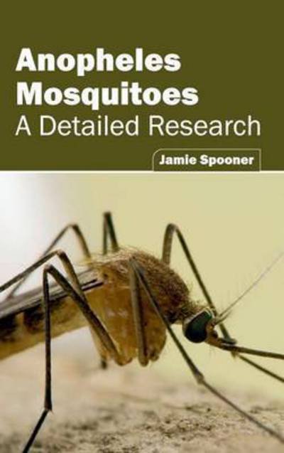 Cover for Jamie Spooner · Anopheles Mosquitoes: a Detailed Research (Gebundenes Buch) (2015)