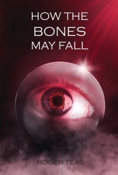 Cover for Teas Roger Teas · How the Bones May Fall (Hardcover Book) (2022)