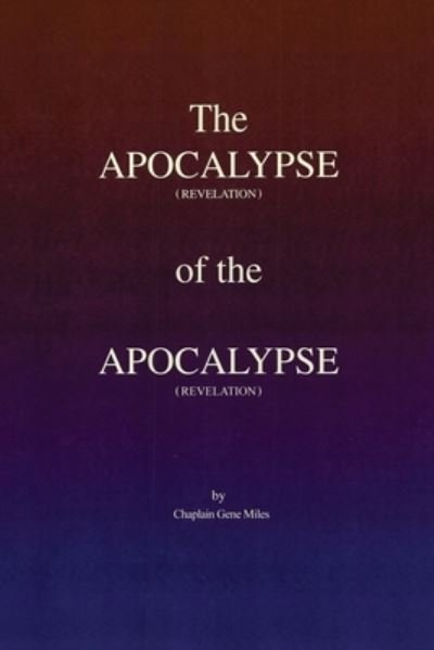 The Apocalypse (revelation) of the Apocalypse (revelation) - Chaplain Gene Miles - Bøker - Dorrance Publishing Co. - 9781638671497 - 10. desember 2021