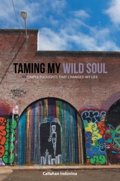 Cover for Callahan Indovina · Taming My Wild Soul: 45 Simple Thoughts That Changed My Life (Taschenbuch) (2021)