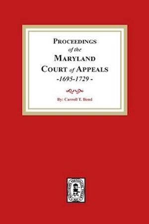 Proceedings of the Maryland Court of Appeals, 1695-1729 - Carroll T. Bond - Bücher - Southern Historical Press, Incorporated - 9781639140497 - 28. März 2022