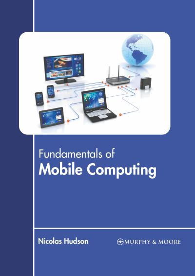 Fundamentals of Mobile Computing - Nicolas Hudson - Kirjat - Murphy & Moore Publishing - 9781639872497 - tiistai 1. maaliskuuta 2022