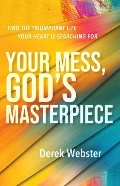 Cover for Derek Webster · Your Mess, God's Masterpiece: Find the Triumphant Life Your Heart is Searching For (Taschenbuch) (2021)