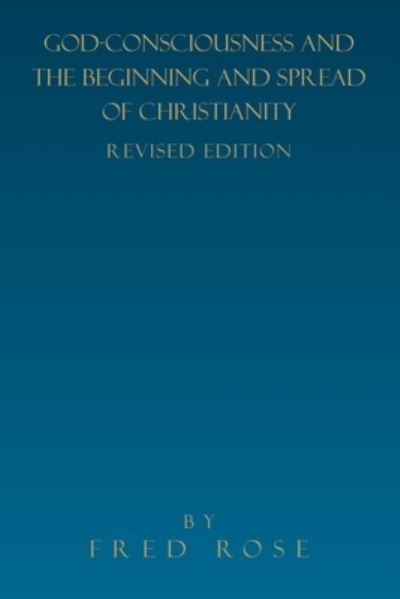 Cover for Fred Rose · God-Consciousness and the Beginning and Spread of Christianity (Book) (2022)
