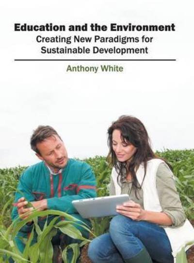 Cover for Anthony White · Education and the Environment: Creating New Paradigms for Sustainable Development (Gebundenes Buch) (2016)