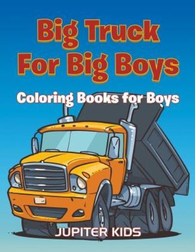Cover for Jupiter Kids · Big Trucks For Big Boys: Coloring Books Boy (Paperback Book) (2016)