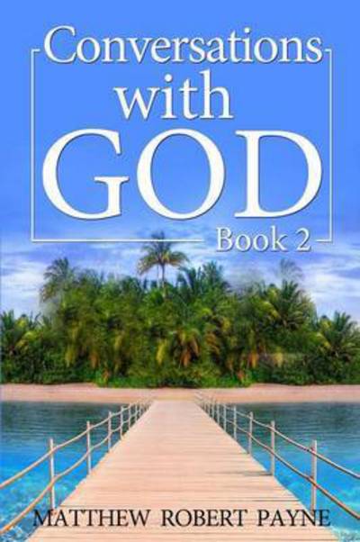 Conversations With God: Book 2 - Conversations with God - Matthew Robert Payne - Books - Matthew Robert Payne - 9781684111497 - December 1, 2016