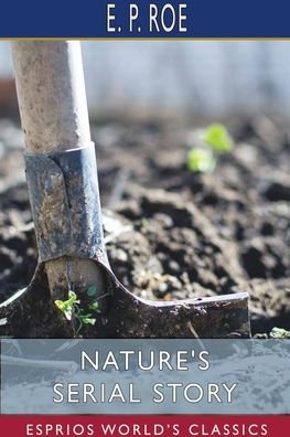 Cover for E P Roe · Nature's Serial Story (Esprios Classics) (Pocketbok) (2024)