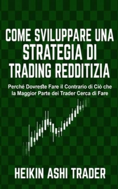 Cover for Heikin Ashi Trader · Come sviluppare una Strategia di Trading Redditizia (Paperback Book) (2018)