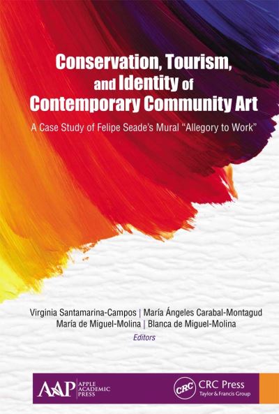 Conservation, Tourism, and Identity of Contemporary Community Art: A Case Study of Felipe Seade’s Mural "Allegory to Work" - - Books - Apple Academic Press Inc. - 9781774636497 - March 31, 2021
