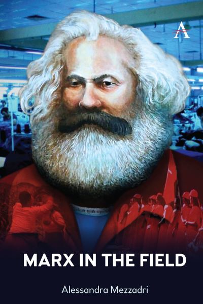 Cover for Alessandra Mezzadri · Marx in the Field - Anthem Frontiers of Global Political Economy and Development (Hardcover Book) (2021)