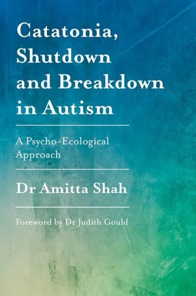 Cover for Amitta Shah · Catatonia, Shutdown and Breakdown in Autism: A Psycho-Ecological Approach (Paperback Book) (2019)